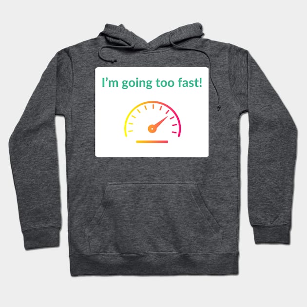 I'm Going Too Fast! PoGo Hoodie by JimT